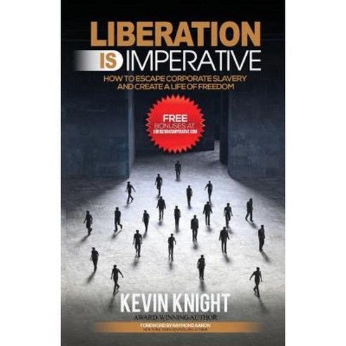 Liberation Is Imperative: How to Escape Corporate Slavery and Create a Life of Freedom Paperback, 10-10-10 Publishing