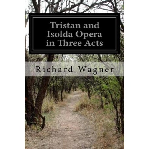 Tristan and Isolda Opera in Three Acts Paperback, Createspace Independent Publishing Platform