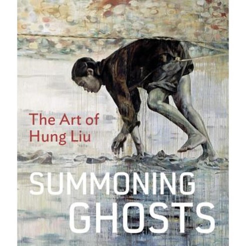 Summoning Ghosts: The Art of Hung Liu Hardcover, University of California Press