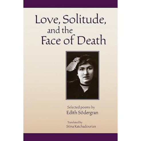 Love Solitude and the Face of Death: Selected Poems of Edith Sodergran ...
