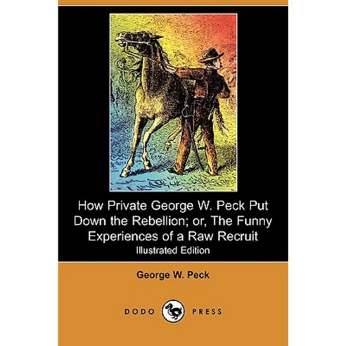 How Private George W. Peck Put Down the Rebellion; Or the Funny Experiences of a Raw Recruit (Illustrated Edition) (Dodo Press) Paperback, Dodo Press