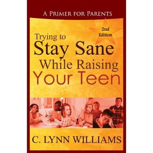 Trying to Stay Sane While Raising Your Teen: A Primer for Parents Paperback, 220 Publishing