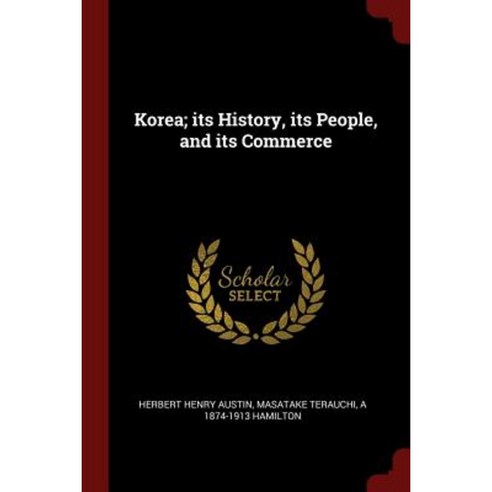 Korea; Its History Its People and Its Commerce Paperback, Andesite Press