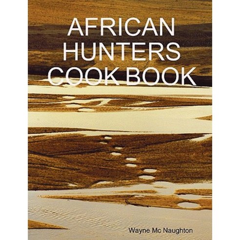 African Hunters Cook Book Paperback, Lulu.com