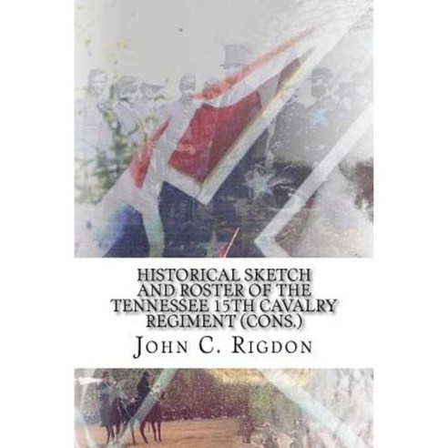 Historical Sketch and Roster of the Tennessee 15th Cavalry Regiment (Cons.) Paperback, Createspace Independent Publishing Platform