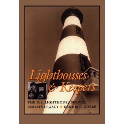 Lighthouses & Keepers: The U.S. Lighthouse Service and Its Legacy Paperback, US Naval Institute Press