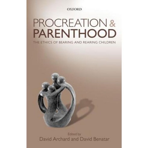 Procreation and Parenthood: The Ethics of Bearing and Rearing Children ...