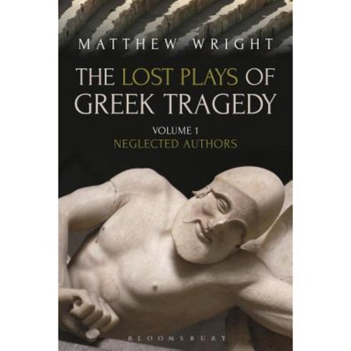 The Lost Plays of Greek Tragedy (Volume 1): Neglected Authors Hardcover, Bloomsbury Academic