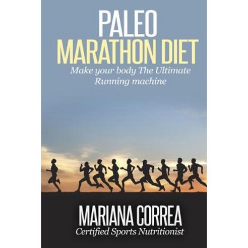 Paleo Marathon Diet: Make Your Body the Ultimate Running Machine Paperback, Createspace Independent Publishing Platform