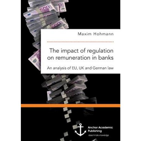 The Impact of Regulation on Remuneration in Banks. an Analysis of Eu UK and German Law Paperback, Anchor Academic Publishing