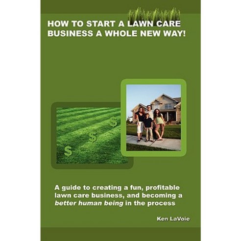 How to Start a Lawn Care Business a Whole New Way! Paperback, Kenneth Lavoie