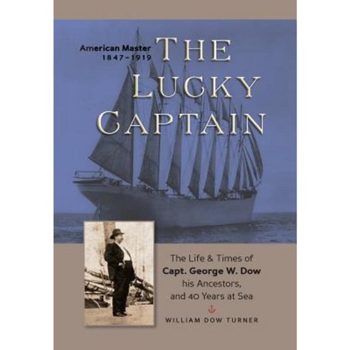 The Lucky Captain: The Story of George W. Dow His Ancestors and 40 Years at Sea Hardcover, Dow Turner