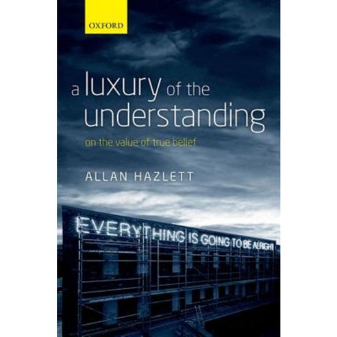 A Luxury of the Understanding: On the Value of True Belief Hardcover, Oxford University Press, USA