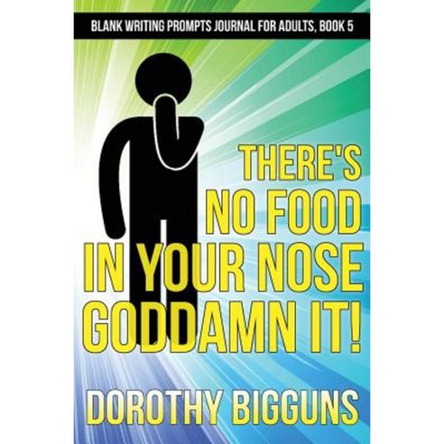 There''s No Food in Your Nose Goddamn It! Paperback, Createspace Independent Publishing Platform