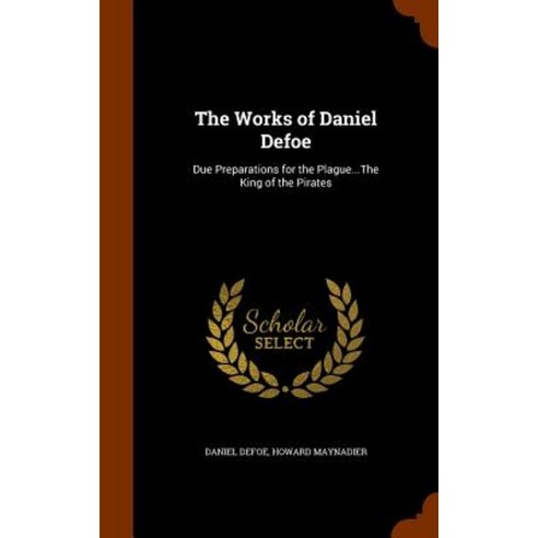 The Works of Daniel Defoe: Due Preparations for the Plague...the King of the Pirates Hardcover, Arkose Press