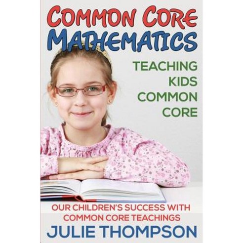 Common Core Mathematics: Teaching Kids Common Core: Our Children''s Success with Common Core Teachings Paperback, Speedy Publishing LLC