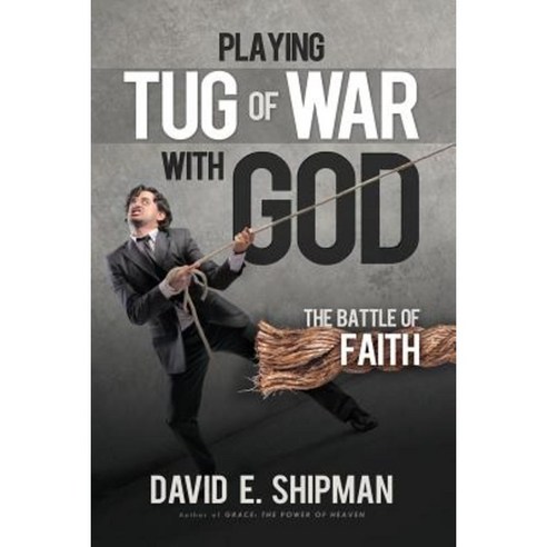 Playing Tug-Of-War with God: The Battle of Faith Paperback, Createspace Independent Publishing Platform