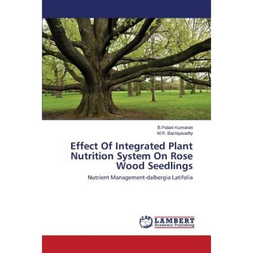 Effect of Integrated Plant Nutrition System on Rose Wood Seedlings Paperback, LAP Lambert Academic Publishing