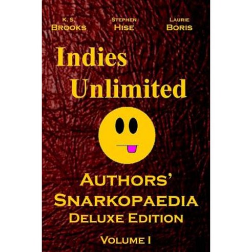 Indies Unlimited: Authors'' Snarkopaedia Volume 1 Deluxe Edition Paperback, Createspace Independent Publishing Platform