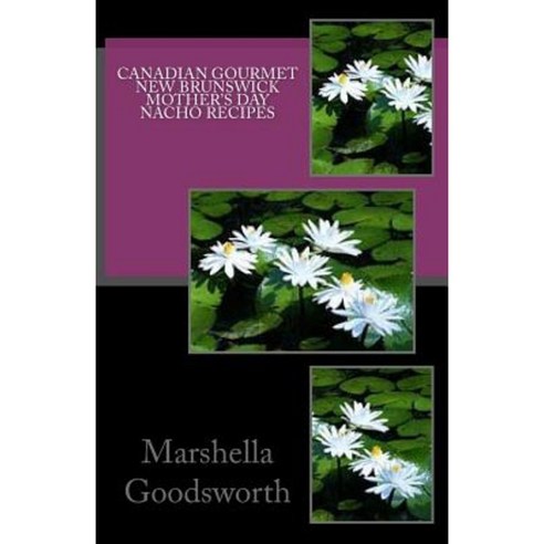 Canadian Gourmet New Brunswick Mother''s Day Nacho Recipes Paperback, Createspace