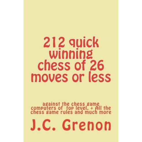 212 Quick Winning Chess of 26 Moves or Less: Against the Chess Computers at the Top Level Paperback, Createspace Independent Publishing Platform