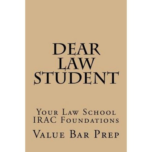 Dear Law Student: Your Law School Irac Foundations Paperback, Createspace Independent Publishing Platform