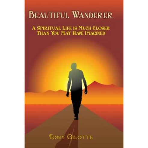 Beautiful Wanderer: A Spiritual Life Is Much Closer Than You May Have Imagined Paperback, Createspace Independent Publishing Platform