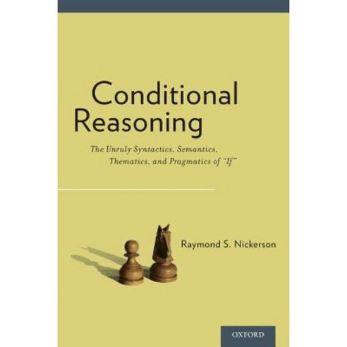 Conditional Reasoning: The Unruly Syntactics Semantics Thematics and Pragmatics of If Paperback, Oxford University Press, USA