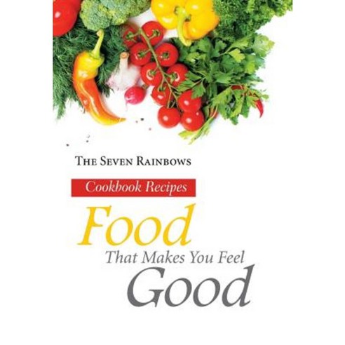 Food That Makes You Feel Good: Cookbook Recipes Hardcover, Xlibris