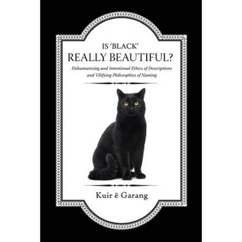 Is ''Black'' Really Beautiful?: Dehumanizing and Intentional Ethics of Descriptions and Vilifying Philosophies of Naming Paperback, Nile Press