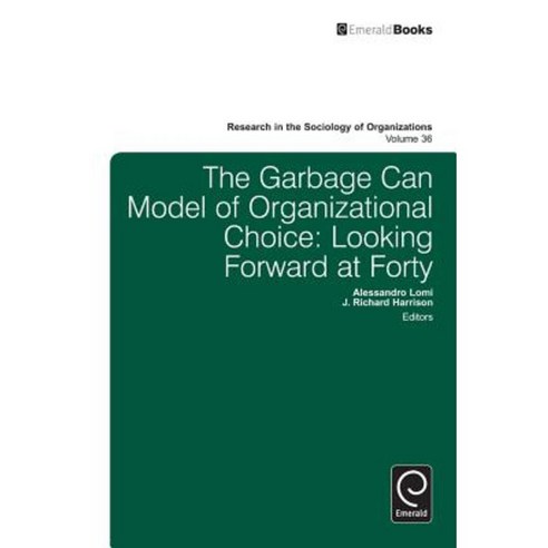 The Garbage Can Model of Organizational Choice: Looking Forward at Forty Hardcover, Emerald Group Publishing