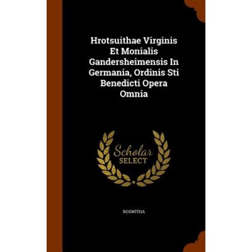 Hrotsuithae Virginis Et Monialis Gandersheimensis in Germania Ordinis ...