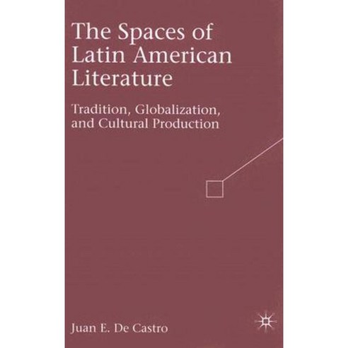 The Spaces of Latin American Literature: Tradition Globalization and Cultural Production Hardcover, Palgrave MacMillan