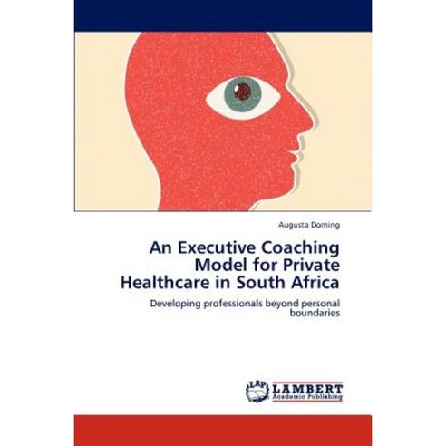 An Executive Coaching Model for Private Healthcare in South Africa Paperback, LAP Lambert Academic Publishing