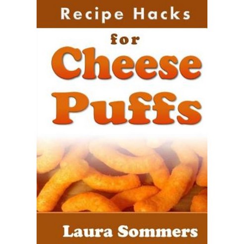 Recipe Hacks for Cheese Puffs Paperback, Createspace Independent Publishing Platform