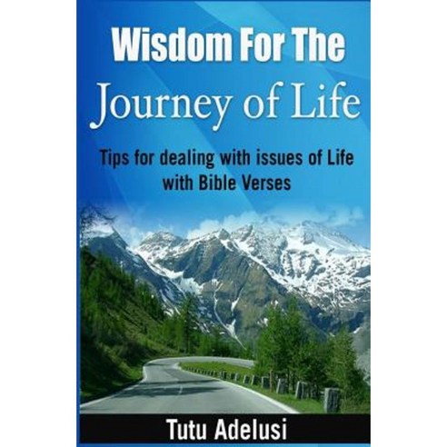 Wisdom for the Journey of Life: Tips for Dealing with Issues of Life with Bible Verses Paperback, Createspace Independent Publishing Platform