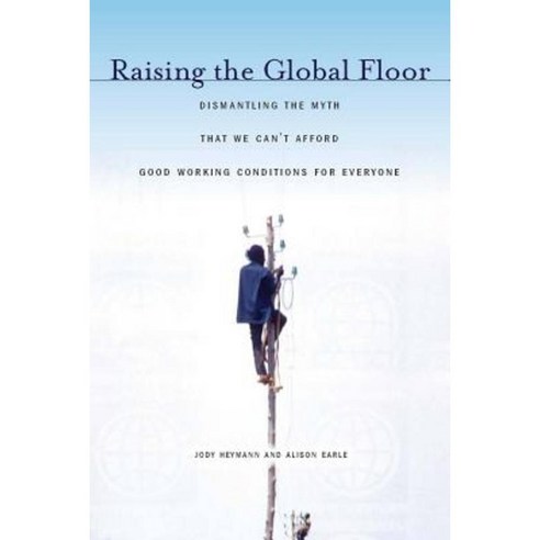 Raising the Global Floor: Dismantling the Myth That We Can''t Afford Good Working Conditions for Everyone Hardcover, Stanford University Press