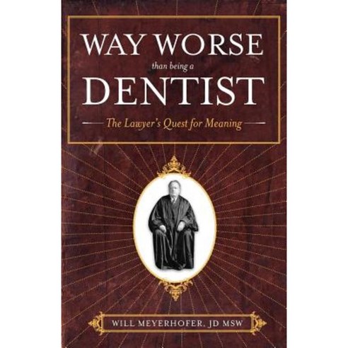 Way Worse Than Being a Dentist: The Lawyer''s Quest for Meaning Paperback, Mill City Press, Inc.