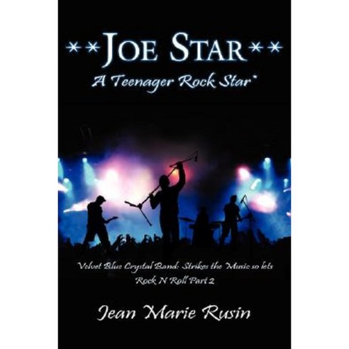 Joe Star a Teenager Rock Star: Velvet Blue Crystal Band: Strikes the Music So Lets Rock N Roll Part 2 Paperback, Authorhouse