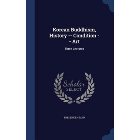 Korean Buddhism History -- Condition -- Art: Three Lectures Hardcover, Sagwan Press