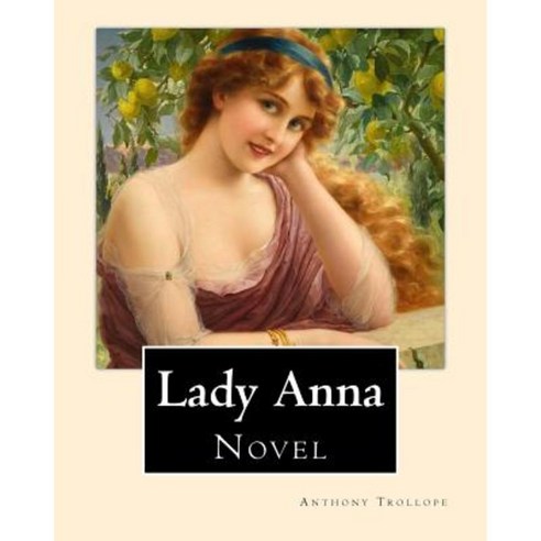 Lady Anna. by: Anthony Trollope: Novel Paperback, Createspace Independent Publishing Platform