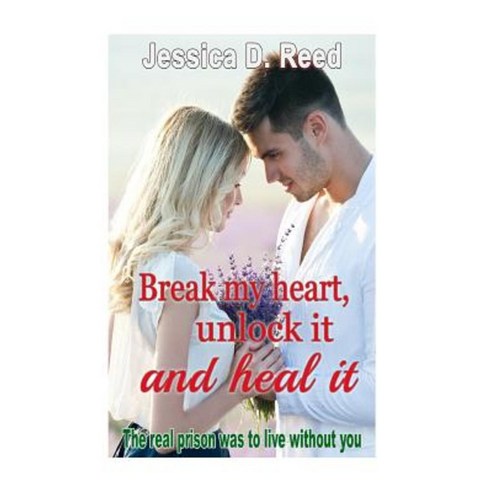 Break My Heart Unlock It and Heal It Books2: The Real Prison Was to Live Withou Paperback, Createspace Independent Publishing Platform