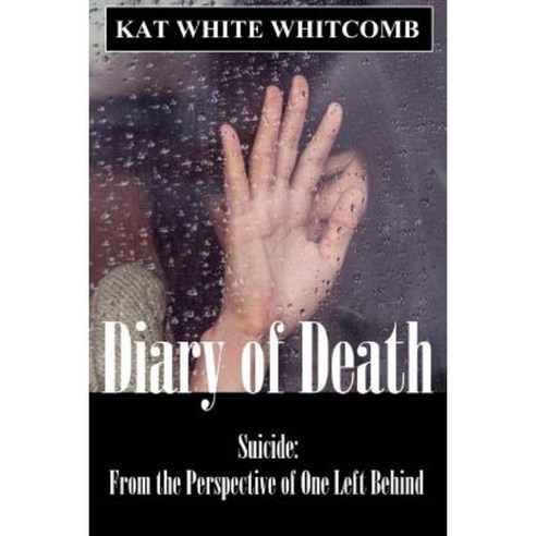 Diary of Death: Suicide: From the Perspective of One Left Behind Paperback, Createspace