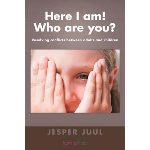 Here I Am! Who Are You?: Resolving Conflicts Between Adults and Children Paperback, Authorhouse UK