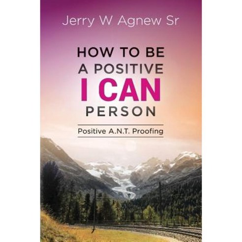 How to Be a Positive I Can Person: Positive A.N.T. Proofing Paperback, Createspace Independent Publishing Platform