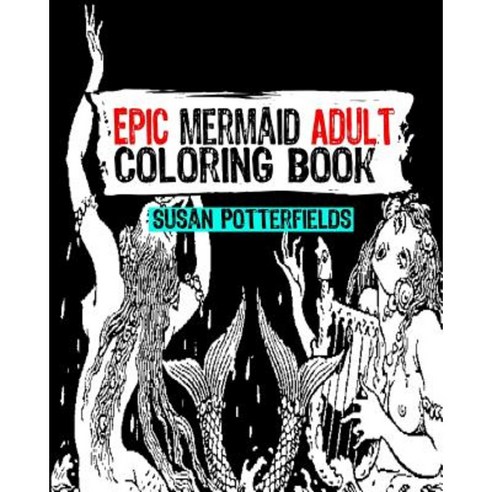 Epic Mermaid Adult Coloring Book Paperback, Createspace Independent Publishing Platform