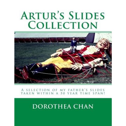 Artur''s Slides Collection: A Selection of My Father''s Slides Taken Within a 50 Year Time Span! Paperback, Createspace Independent Publishing Platform