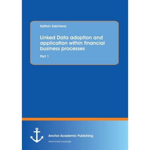 Linked Data Adoption and Application Within Financial Business Processes Paperback, Anchor Academic Publishing