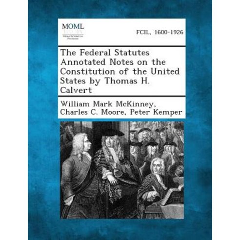 The Federal Statutes Annotated Notes on the Constitution of the United States by Thomas H. Calvert Paperback, Gale, Making of Modern Law