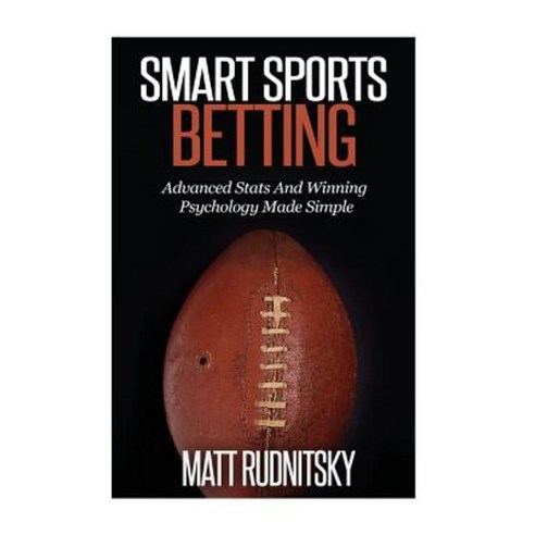Smart Sports Betting: Advanced STATS and Winning Psychology Made Simple Paperback, Createspace Independent Publishing Platform